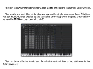 18.From the EXS Parameter Window, click Edit to bring up the Instrument Editor window.
The results are very different to w...