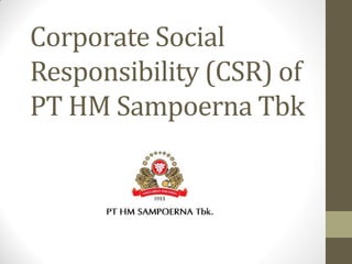 Corporate Social
Responsibility (CSR) of
PT HM Sampoerna Tbk
 