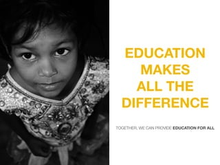 EDUCATION
MAKES
ALL THE
DIFFERENCE
TOGETHER, WE CAN PROVIDE EDUCATION FOR ALL
 