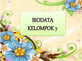 BIODATA
KELOMPOK 7
 