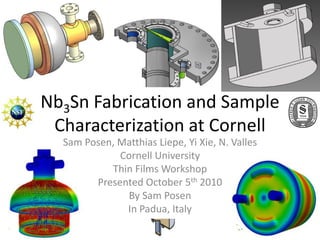 Nb3Sn Fabrication and Sample Characterization at Cornell Sam Posen, Matthias Liepe, Yi Xie, N. Valles Cornell University Thin Films Workshop Presented October 5th 2010 By Sam Posen In Padua, Italy 