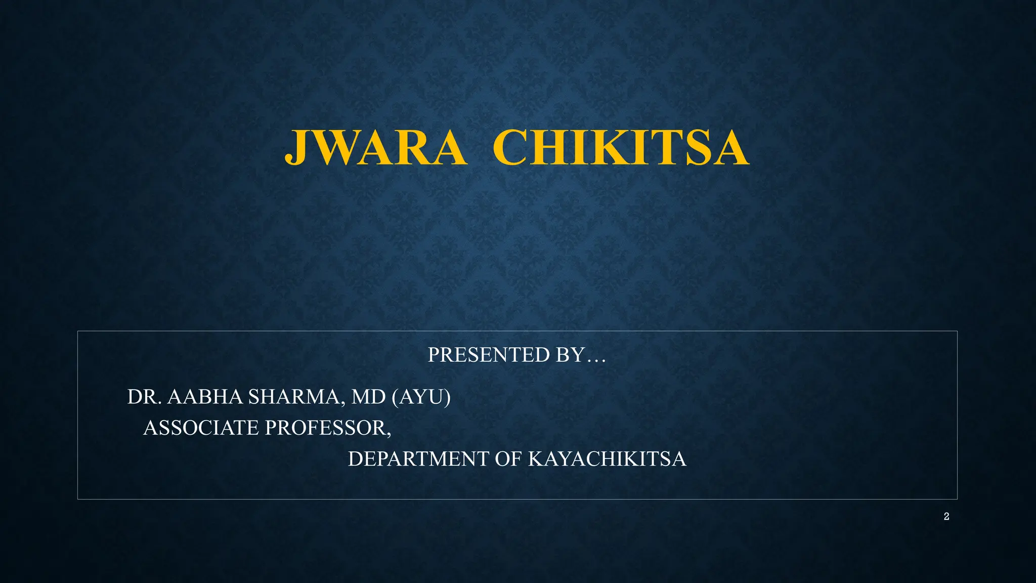 2
JWARA CHIKITSA
PRESENTED BY…
DR. AABHA SHARMA, MD (AYU)
ASSOCIATE PROFESSOR,
DEPARTMENT OF KAYACHIKITSA
 