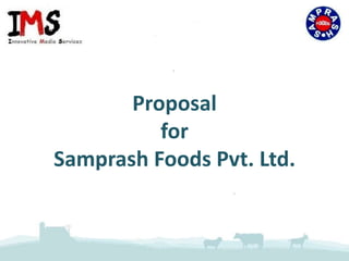 Proposal
for
Samprash Foods Pvt. Ltd.

 