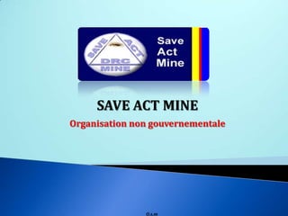 SAVE ACT MINE
Organisation non gouvernementale

O.s.m

 