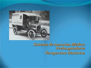 Sistema de Atención Médica
            Prehospitalaria
      Perspectiva Histórica
 
