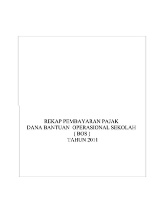REKAP PEMBAYARAN PAJAK
DANA BANTUAN OPERASIONAL SEKOLAH
( BOS )
TAHUN 2011
 