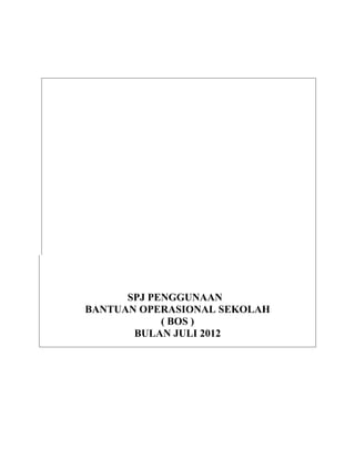 SPJ PENGGUNAAN
BANTUAN OPERASIONAL SEKOLAH
( BOS )
BULAN JULI 2012
 
