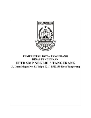 PEMERINTAH KOTA TANGERANG
DINAS PENDIDIKAN
UPTD SMP NEGERI 5 TANGERANG
Jl. Daan Mogot No. 82 Telp ( 021 ) 5523230 Kota Tangerang
 