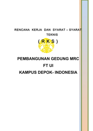 PEMBANGUNAN GEDUNG MRC
FT UI
KAMPUS DEPOK- INDONESIA
RENCANA KERJA DAN SYARAT – SYARAT
TEKNIS
( R K S )
 