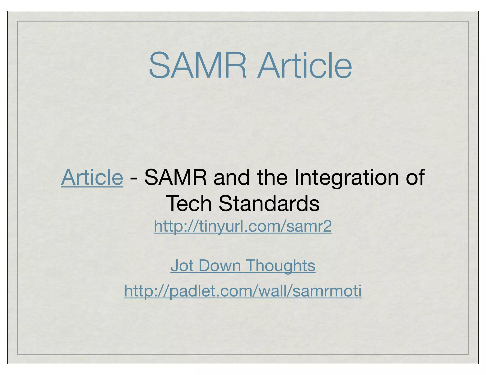 SAMR Article
Article - SAMR and the Integration of
Tech Standards
http://tinyurl.com/samr2
Jot Down Thoughts
http://padlet.com/wall/samrmoti

 