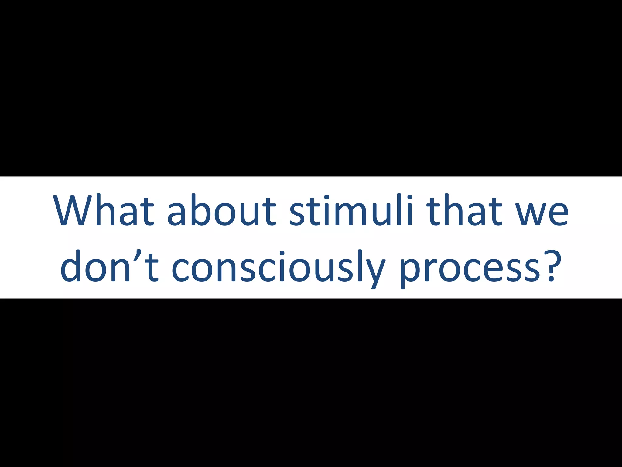 What about stimuli that we don’t consciously process?