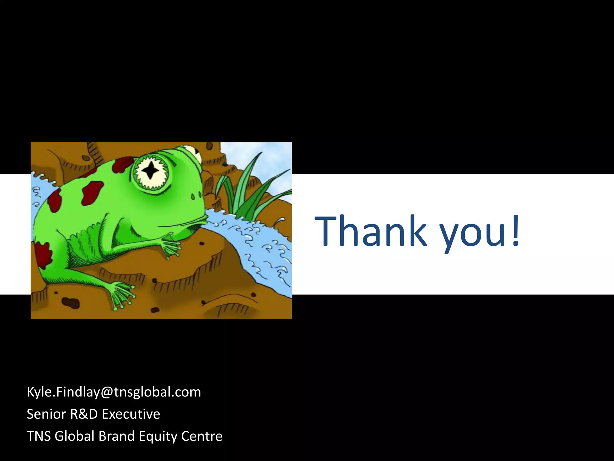 Thank you!Kyle.Findlay@tnsglobal.comSenior R&D ExecutiveTNS Global Brand Equity Centre