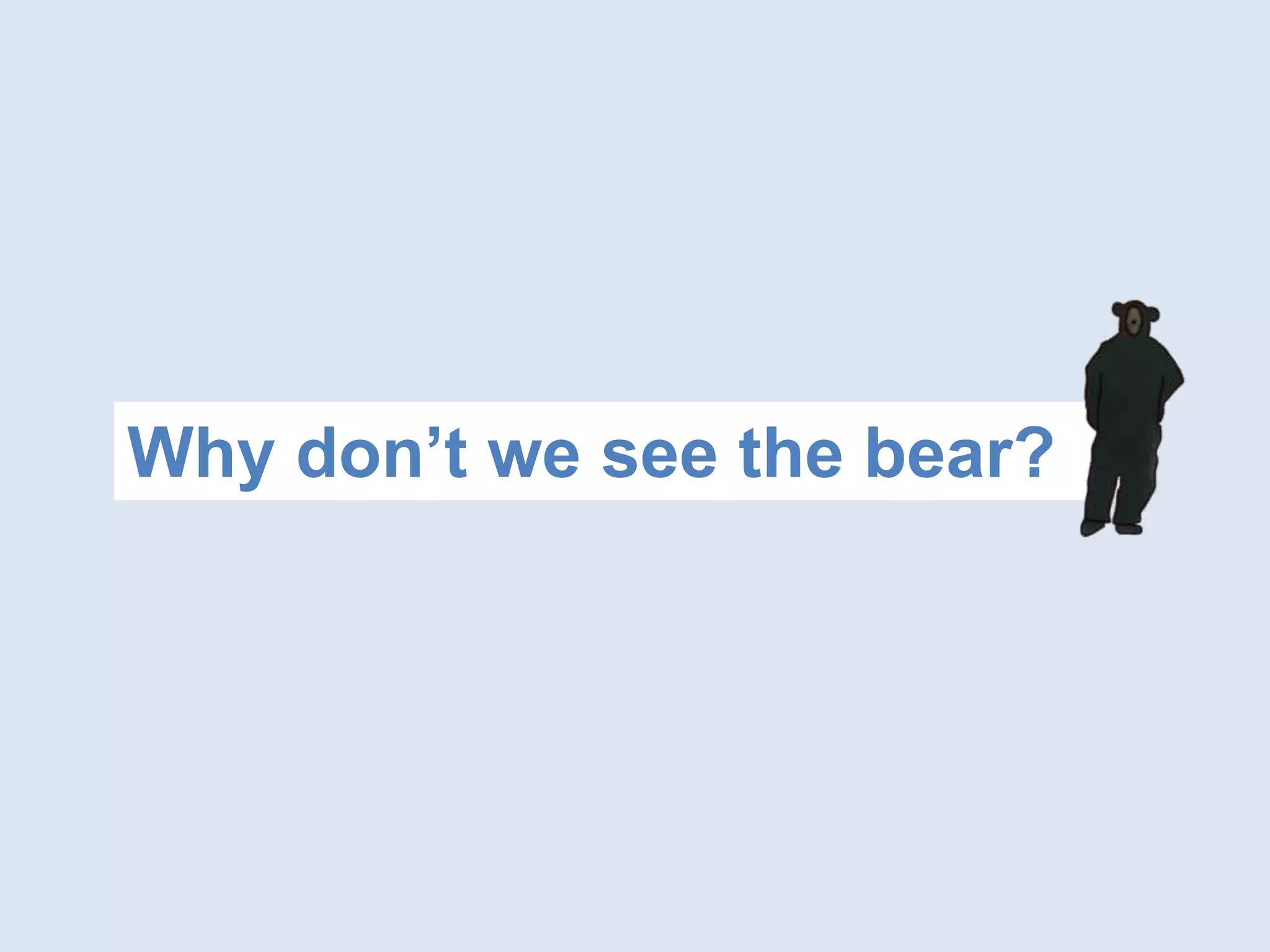 Why don’t we see the bear?