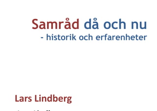 Samråd då och nu
- historik och erfarenheter
Lars	
 Lindberg	
 
 