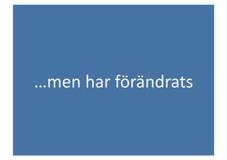…men	
 har	
 förändrats	
 	
 
 
