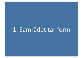 1.	
 Samrådet	
 tar	
 form	
 
 