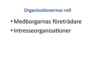 Organisa3onernas	
 roll	
 
• Medborgarnas	
 företrädare	
 
• Intresseorganisa+oner	
 
 