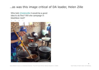 Kyle Findlay & Ockert Janse van RensburgUsing Network Science to Understand Elections: The 2014 South African National Elections on Twitter
38
…as was this image critical of DA leader, Helen Zille
 