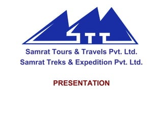 Samrat Tours & Travels Pvt. Ltd.
Samrat Treks & Expedition Pvt. Ltd.
PRESENTATION

 