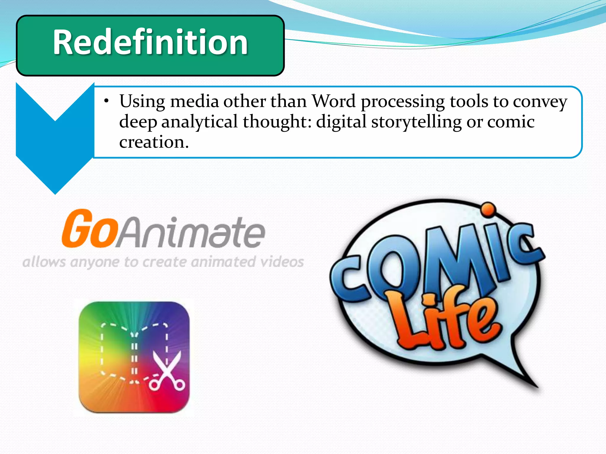 Redefinition
1
• Using media other than Word processing tools to convey
deep analytical thought: digital storytelling or comic
creation.
 
