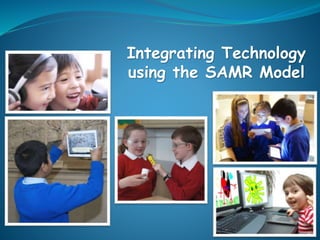 Integrating Technology
using the SAMR Model
 