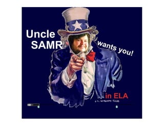 Uncle
                   wan
 SAMR                 ts   you
                              !




                     in ELA
 by DonkeyHotkey           Ruben Puentedura
 