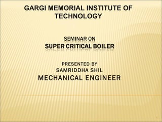 PRESENTED BY
SAMRIDDHA SHIL
MECHANICAL ENGINEER
1
GARGI MEMORIAL INSTITUTE OF
TECHNOLOGY
 