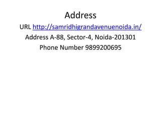 Address
URL http://samridhigrandavenuenoida.in/
Address A-88, Sector-4, Noida-201301
Phone Number 9899200695
 