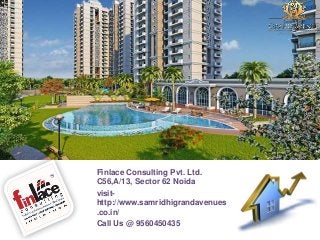 Finlace Consulting Pvt. Ltd.
C56,A/13, Sector 62 Noida
visit-
http://www.samridhigrandavenues
.co.in/
Call Us @ 9560450435
 