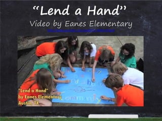“Lend a Hand”

Video by Eanes Elementary
http://www.youtube.com/watch?v=Ylk9UsYHgcA

 