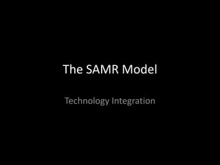The SAMR Model
Technology Integration
 
