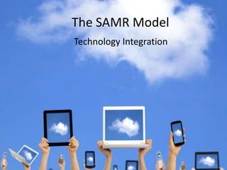The SAMR Model
Technology Integration
 