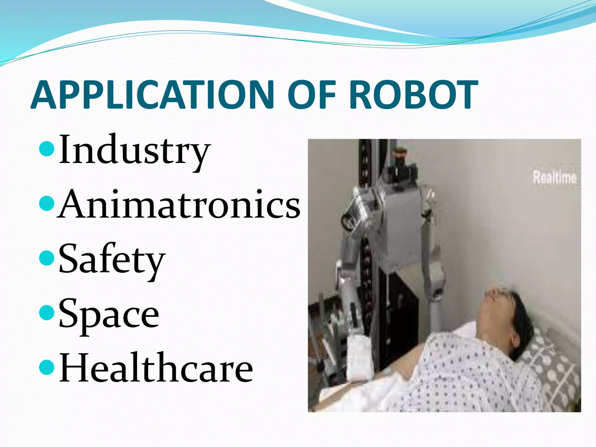 APPLICATION OF ROBOT
Industry
Animatronics
Safety
Space
Healthcare
 