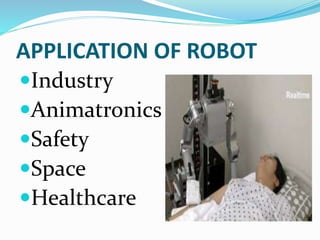 APPLICATION OF ROBOT
Industry
Animatronics
Safety
Space
Healthcare
 