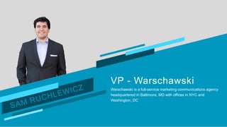 VP - Warschawski
Warschawski is a full-service marketing communications agency
headquartered in Baltimore, MD with offices in NYC and
Washington, DC
 