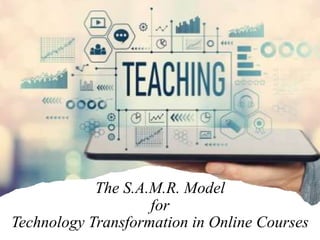 The S.A.M.R. Model
for
Technology Transformation in Online Courses
 