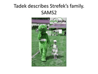 Tadek describes Strefek’s family.
SAMS2

 