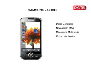 SAMSUNG ­ S8000L



              Datos Generales 
              Navegación Móvil 
              Mensajeria Multimedia 
              Correo electrónico 
 