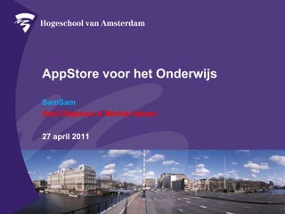 AppStore voor het Onderwijs SamSam Emil Diephuis & Michiel Hazen 27 april 2011 