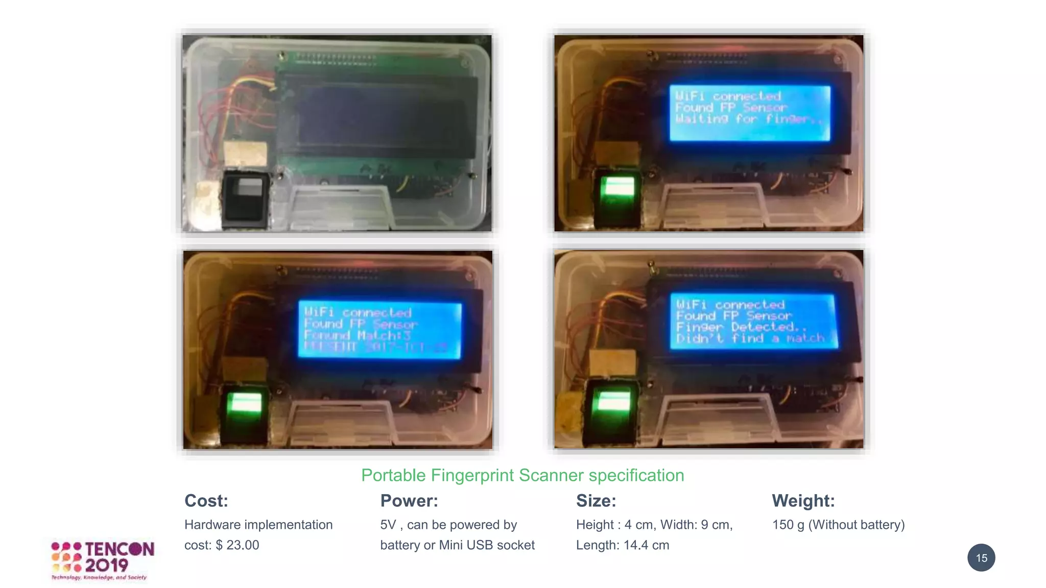 GRAPHICBULB 15
Portable Fingerprint Scanner specification
Cost:
Hardware implementation
cost: $ 23.00
Power:
5V , can be powered by
battery or Mini USB socket
Size:
Height : 4 cm, Width: 9 cm,
Length: 14.4 cm
Weight:
150 g (Without battery)
 