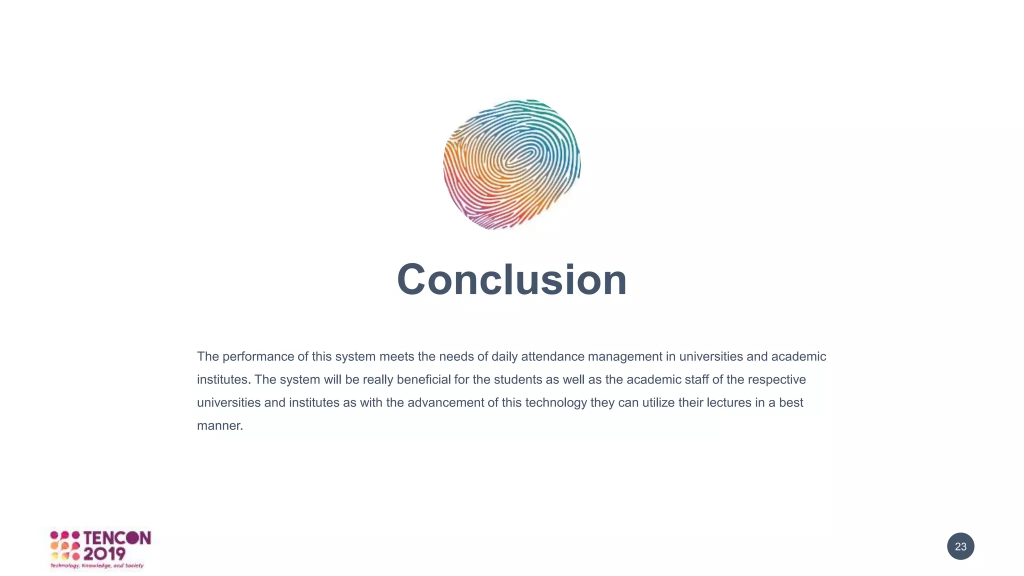 GRAPHICBULB 23
Conclusion
The performance of this system meets the needs of daily attendance management in universities and academic
institutes. The system will be really beneficial for the students as well as the academic staff of the respective
universities and institutes as with the advancement of this technology they can utilize their lectures in a best
manner.
 