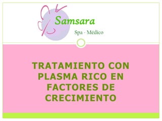Samsara Spa - Médico Tratamientocon plasma rico en factores de crecimiento 