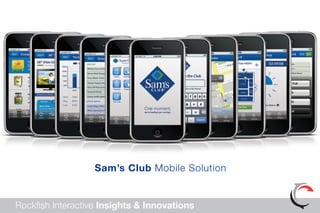 Sam’s Club Mobile Solution


Rockfish Interactive Insights & Innovations
 