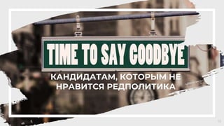 КАНДИДАТАМ, КОТОРЫМ НЕ
НРАВИТСЯ РЕДПОЛИТИКА
15
 