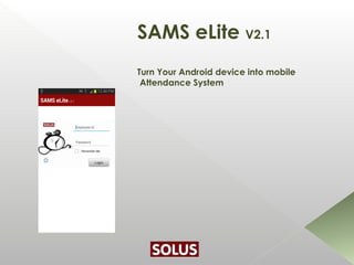 SAMS eLite V2.1
Turn Your Android device into mobile
 Attendance System
 