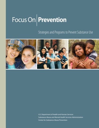FocusOn Prevention
Strategies and Programs to Prevent Substance Use
U.S. Department of Health and Human Services
Substance Abuse and Mental Health Services Administration
Center for Substance Abuse Prevention
 