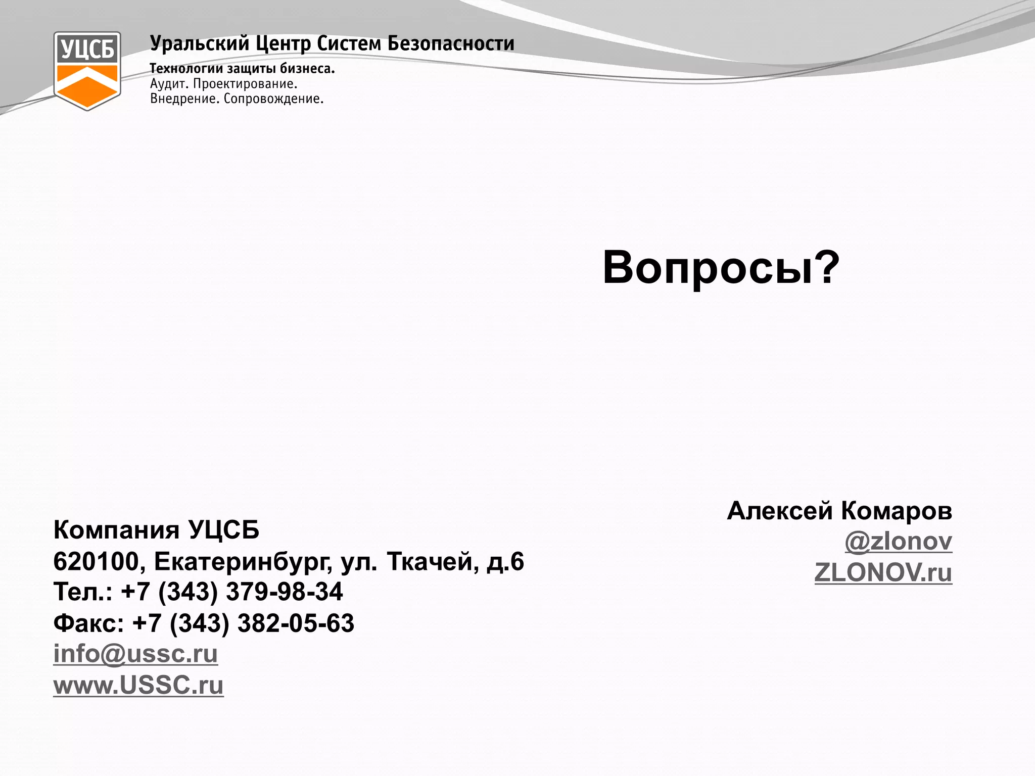 Вопросы?
Компания  УЦСБ
620100,  Екатеринбург,  ул.  Ткачей,  д.6
Тел.:  +7  (343)  379-­98-­34
Факс:  +7  (343)  382-­05-­63
info@ussc.ru
www.USSC.ru
Алексей  Комаров
@zlonov
ZLONOV.ru
 
