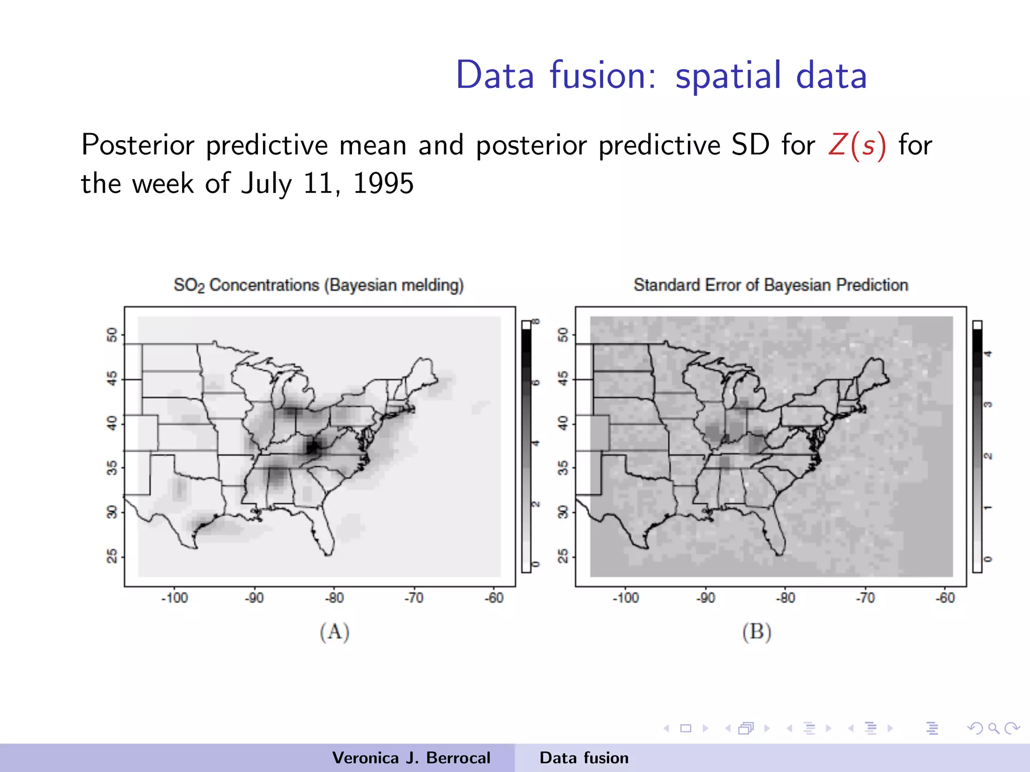 Data fusion: spatial data
Posterior predictive mean and posterior predictive SD for Z(s) for
the week of July 11, 1995
Veronica J. Berrocal Data fusion
 
