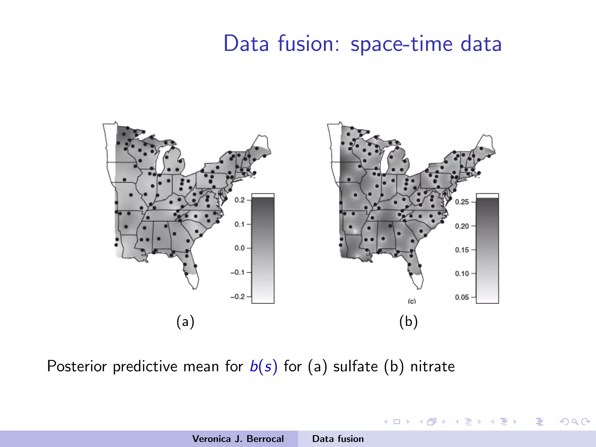 Data fusion: space-time data
(a) (b)
Posterior predictive mean for b(s) for (a) sulfate (b) nitrate
Veronica J. Berrocal Data fusion
 