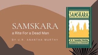 B Y U . R . A N A N T H A M U R T H Y
SAMSKARA
a Rite For a Dead Man
 
